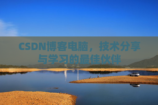 CSDN博客电脑，技术分享与学习的最佳伙伴